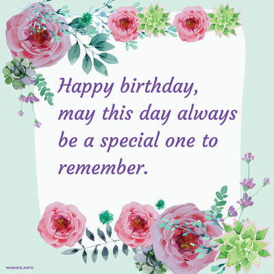 Wish - Happy birthday, may this day always be a special one to remember.