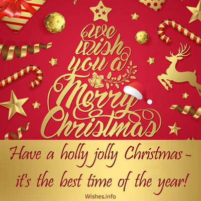 Wish - Have a holly jolly Christmas - it's the best time of the year!