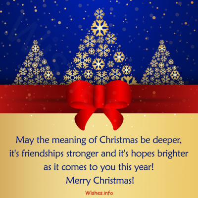 Wish - May the meaning of Christmas be deeper, it's friendships stronger and it's hopes brighter 