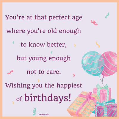 Wish - You're at that perfect age where you're old enough to know ...