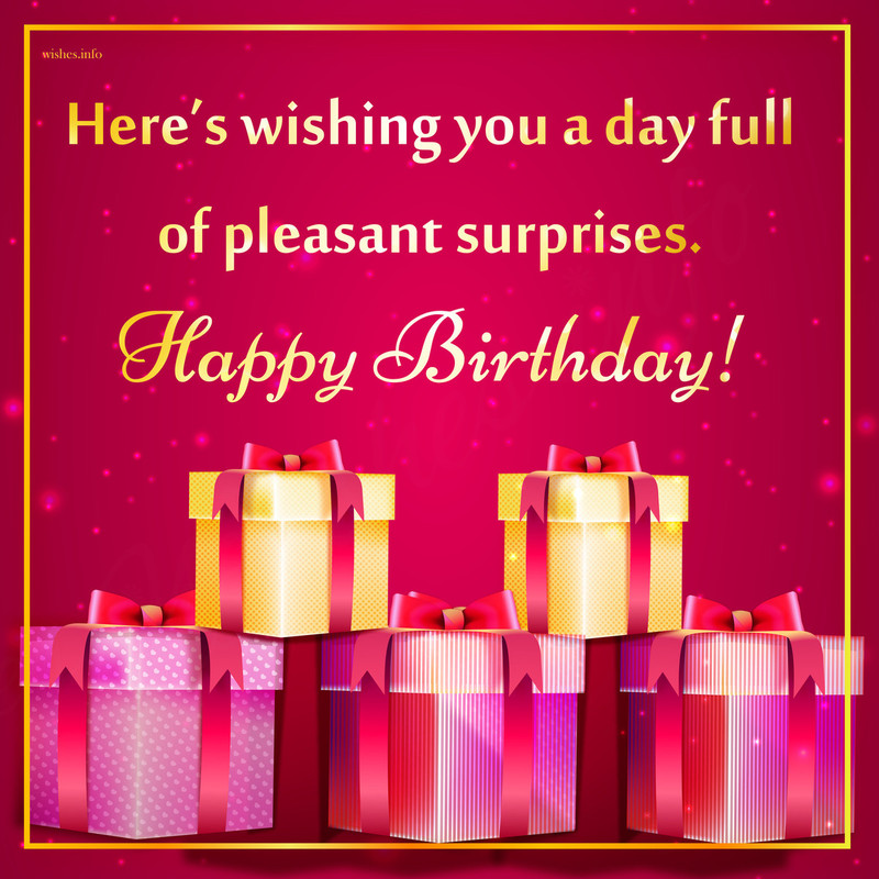 Wish - Here’s wishing you a day full of pleasant surprises. Happy Birthday!